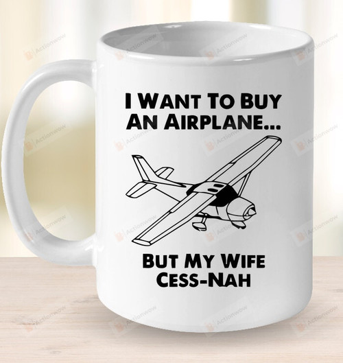 I Want To Buy An Airplane But My Wife Cess-Nah Mug, Best Pilot Gift, Airplane Gift For Man, Aviation Gifts