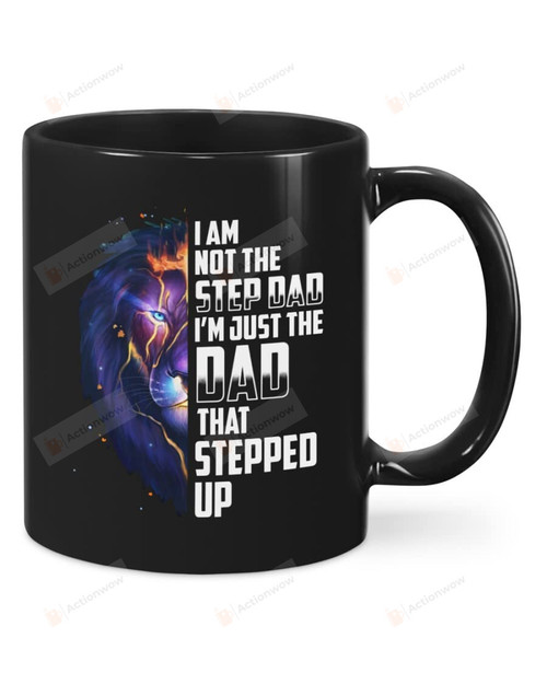 Lion I Am Not The Step Dad I'M Just The Dad That Stepped Up Mug, Ceramic Coffee Mug 11oz 15oz For Stepdad On Father'S Day