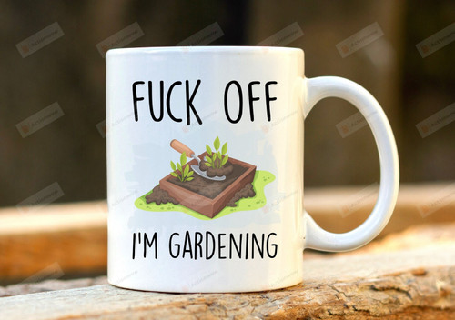 Fuck Off I'm Gardening, Gardener Mug, Rude Mug, Gardening Gift, Funny Gardening Mugs For Man Woman, Profanity Gift, Garden Mug, Garden Gift, Garden Lover Gift 11 Oz 15 Oz