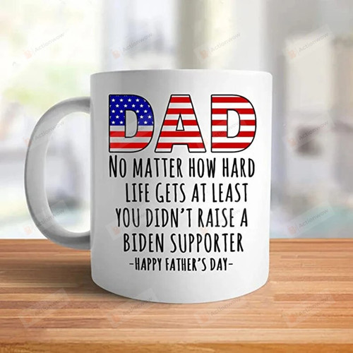 Dad No Matter How Hard Life Gets funny Fathers Day mug, Political Mug, Support Trump Anti Biden Mug