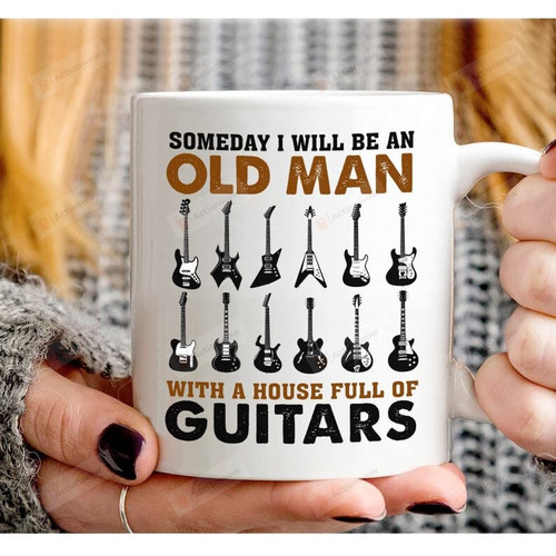 Guitars Someday I Will Be An Old Man With Full Of Guitars Funny Mug For Guitar Lovers Gift For Music Ceramic Mug