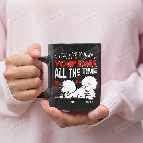 Customized Name Couple Gifts, I Want To Touch Your Butt All The Time Mug, Funny Gift For Girlfriend, Boyfriend, Gift For Her, For Him Birthday Valentine