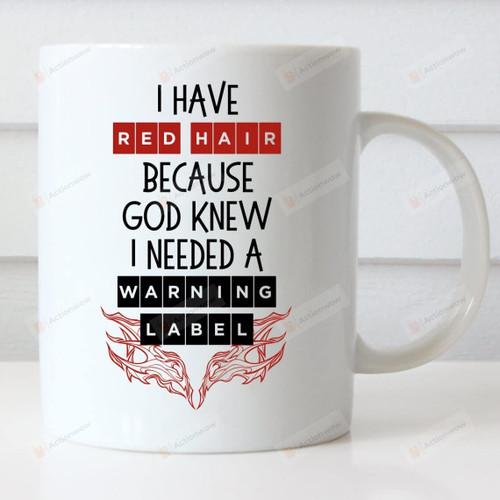 I Have Red Hair Because God Knew I Needed A Warning Label, Redhead Humor, Funny Mug, Birthday Christmas For Family And Friends, 11oz 15oz Ceramic Mug