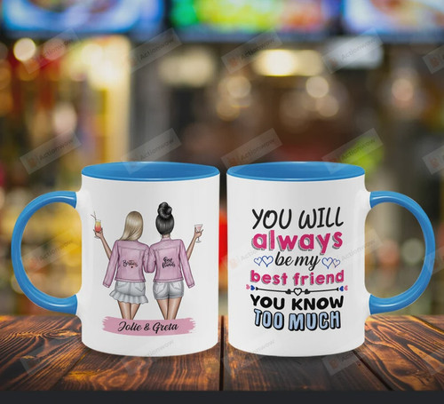 Personalized You Will Always Be My Best Friend Mug, You Know Too Much Mug, Friendship Gift, Gift For Bestie Best Friend Soul Sister