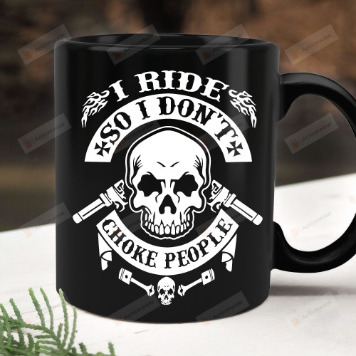 I Ride So I Don't Choke People Mug, Gifts For Rider, Biker Mug, Gifts For Biker, Motorcycle Lovers Gift, Gift For Him, Gift For Dad Grandpa