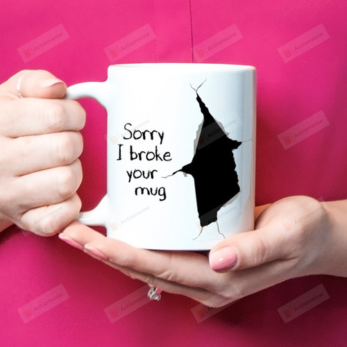 Sorry I Broke Your Coffee Ceramic Mug, Funny Apology Mug, Gifts For Friends, Gifts For Her, Gifts For Him