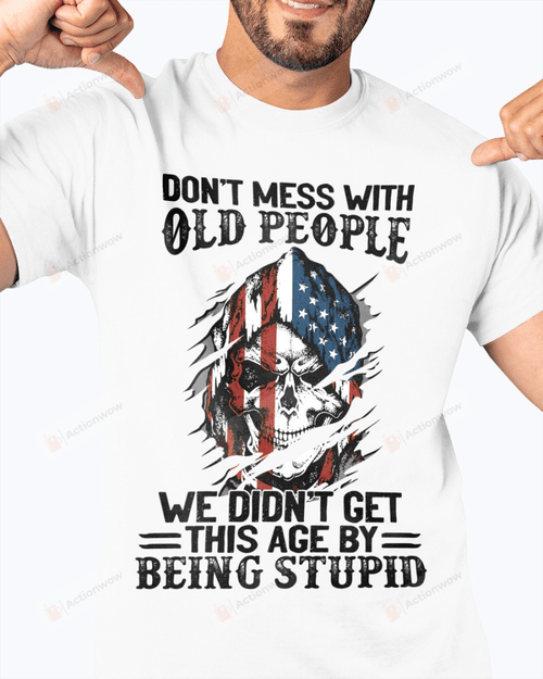 Don't Mess With Old People Shirt We Didn't Get This Age By Being Stupid Shirt 4th Of July Shirt Happy Independence Day Shirt, Freedom Gift, Patriot Shirt, Skull America Flag Shirt