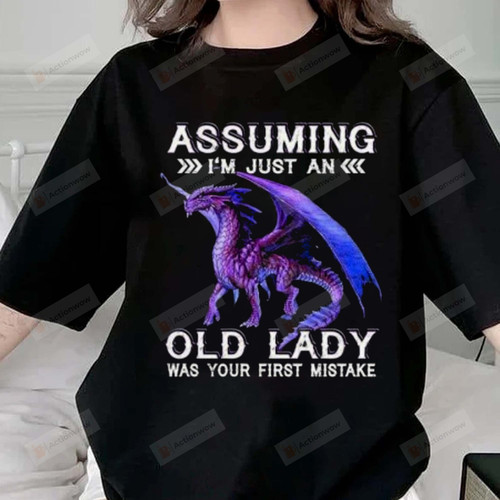 Dragon Assuming I'm Just An Old Lady Was Your First Mistake Shirt, Assuming I'm Just An Old Lady Shirt, An Old Lady Shirt, Your First Mistake Shirt, Dragon Shirt