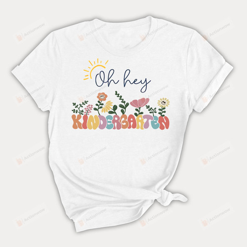 Oh Hey Kindergarten Floral Shirt, First Day Of School T-Shirt, Kindergarten Teacher, Back To School Idea, School Office Gift