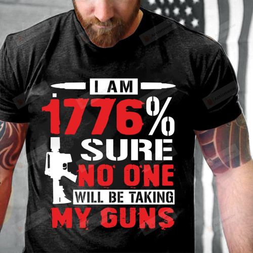 Veteran Shirt, 4th Of July Shirt, I'm 1776% Sure No One Will Be Taking My Guns T-Shirt