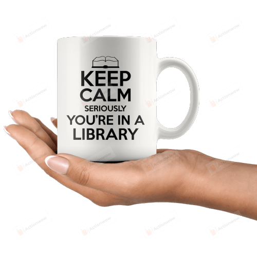 Keep Calm Seriously You're In A Library Mug, Bookaholic Mug, Librarian Mug, Library Mug, Book Lovers Mug, Gift For Bookworm Book Nerd
