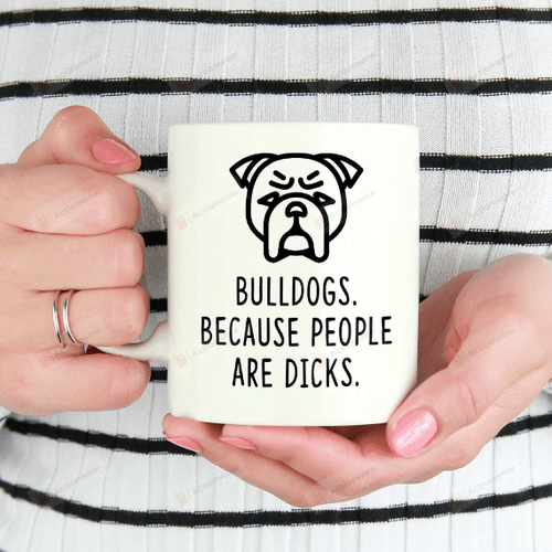 Bulldogs Mug, Because People Are Dicks Mug, Dog Dad Mug, Dog Mug, Dog Lovers Mug, Bulldog Coffee Mug, Pet Mug, Dog Mom Mug, Gift For Dog Lovers