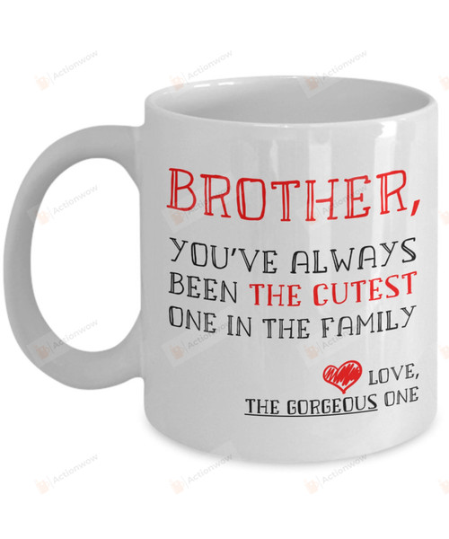 Brother You've Always Been The Cutest One Mug, Brother Coffee Mug, Cutie Sibling Cups, Bro Mugs, Brother Birthday Gifts