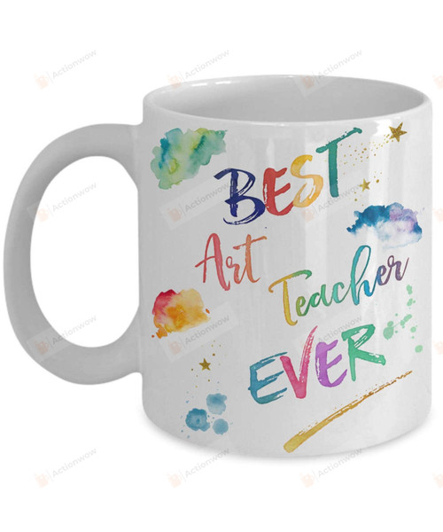 Art Teacher Mug, Art Teacher Ever,Art Teacher Gifts,11oz 15oz Ceramic Coffee Mug For Mother's Day, Birthday, Christmas
