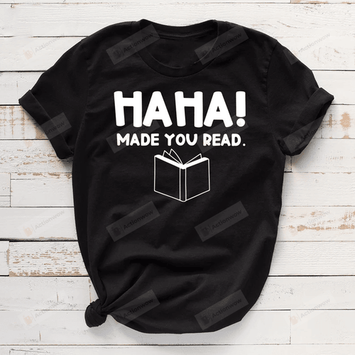 Ha Ha Made You Read Shirt, Bookworm Shirt, Book Addicts Shirt, Bookaholics Shirt, Librarian Shirt, Book Lovers Shirt, Librarian Gifts, Gift For Friends Book Lovers