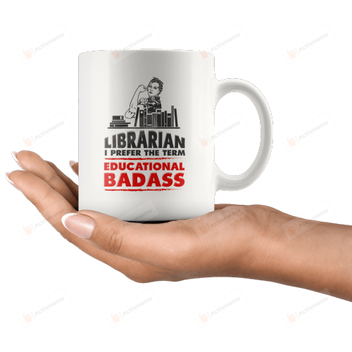 Librarian I Prefer The Term Educational Badass White Mug, Bookaholics Mug, Book Lovers Mug, Reading Addicts Mug, Book Lovers Day Gifts, Gifts For Bookworm