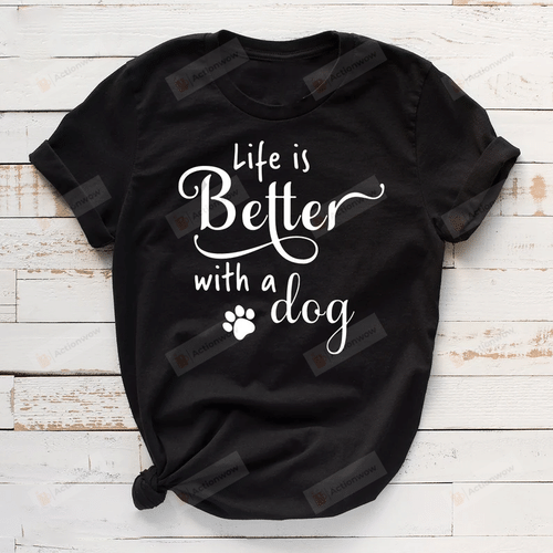 Life Is Better With A Dog Shirt, Pet Shirt, Dog Lovers Shirt, Human Best Friends Shirt, Christmas Gifts, Birthday Gifts For Dog Dad Dog Mom, For Friends