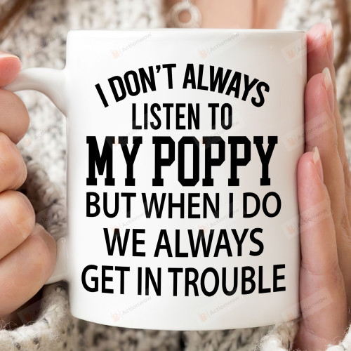 I Don't Always Listen To My Poppy Mug, Poppy Mug, Gift For Him, Gift For Grandpa, Family Gift For Poppy