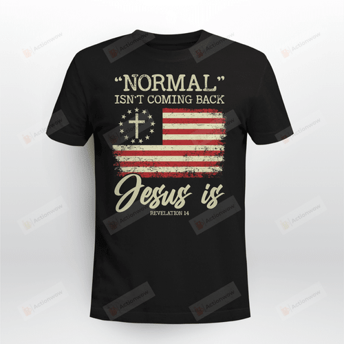 Normal Isn't Coming Back Jesus Is Shirt, Jesus Christ Shirt, Christian Cross Shirt, Bible Verse Shirt, Revelation 14 Shirt, Catholic Gifts For Friends Lover Family