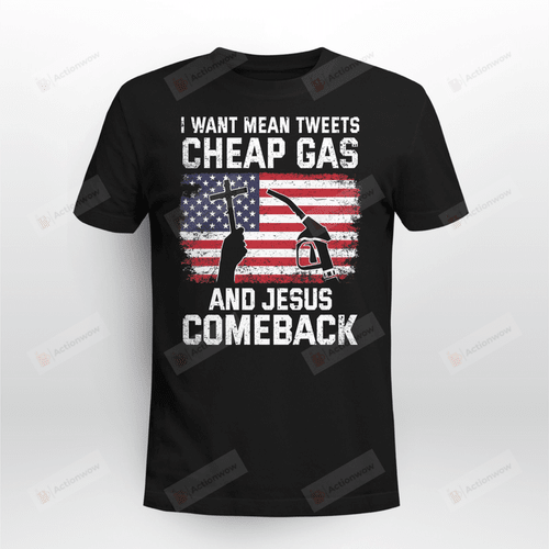 I Want Mean Tweets Cheap Gas And Jesus Comeback Shirt, Jesus Christ Shirt, Fjb Shirt, Mean Tweets Shirt, American Flag Shirt, Christian Gifts For Friends Family Lover