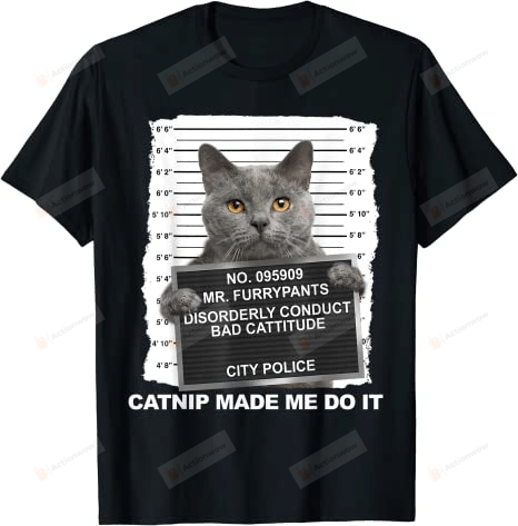 Catnip Made Me Do It Funny Cat Shirt, Catnip Shirt, Cat Lovers Shirt, Bad Attitude Cat Shirt, Cat Owner Shirt, Birthday Gifts, Christmas Gifts For Cat Mom Cat Dad