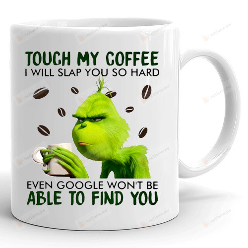 Touch My Coffee I Will Slap You So Hard Mug, Coffee Lovers, Grinch Mug, Christmas Mug, Gifts For Her For Him, Gifts For Christmas