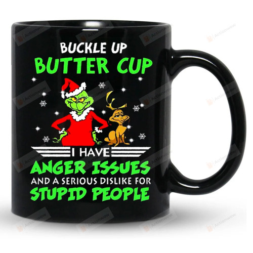 Buckle Up Butter Cup I Have Anger Issues Mug, Grinch Mug, Christmas Gifts For Him For Her For Friend, Gifts For Family