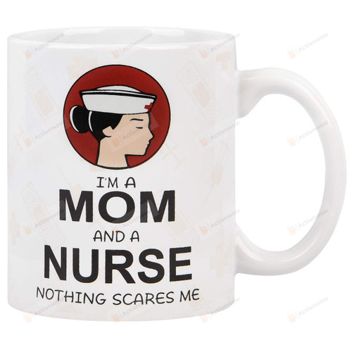 I'm A Mom And A Nurse Nothing Scares Me Sending Meaningful Massage For Your Mom In Special Day, Mother's Day, Family Day Coffee Tea Mug Cup