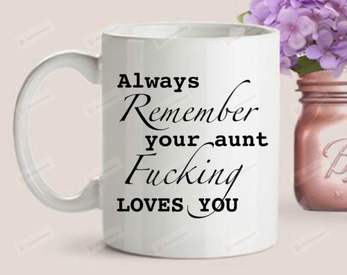 Always Remember Your Aunt Fucking Loves You Coffee Mug, My Fucking Aunt Loves Me Mug, Aunt Ever Gifts, Cussing Aunt Mug, Bae Mugs