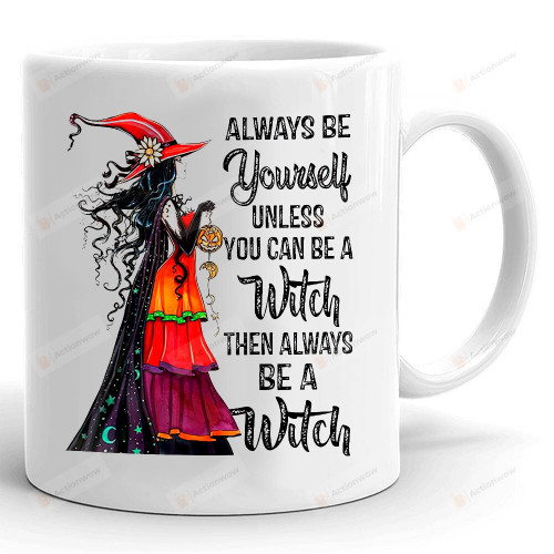 Always Be Yourself Unless You Can Be A Witch Mug, Halloween Mug, Gifts For Halloween, Gifts For Him For Her
