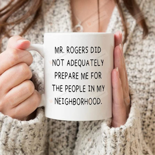 Nance Funny Gag Novelty Gift Mug Mr Rogers Did Not Adequately Prepare Me For The People In My Neighborhood Ceramic Coffee Mug -Accent Mug 11oz, One Size