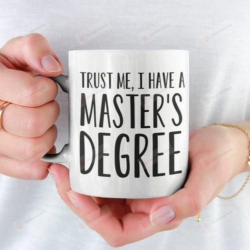 Trust Me I Have A Masters Degree Mug