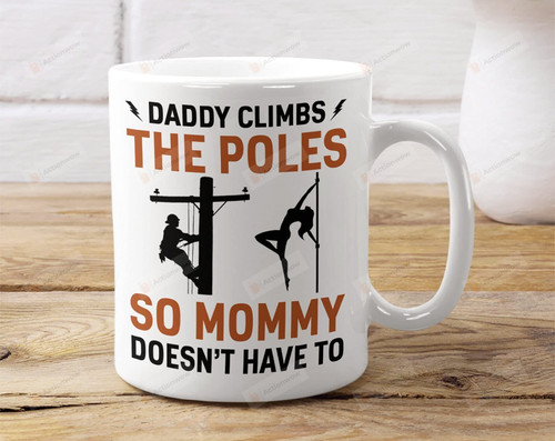 Daddy Climb Pole So Mommy Doesn't Have To Mug Father's Day Gifts For Lineman Electrician Dad