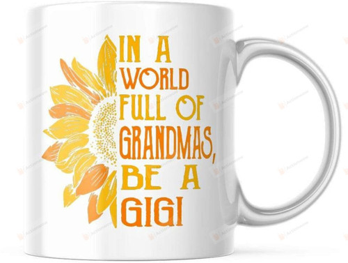 In A World Full Of Grandmas Be A Gigi Mug Birthday Gifts To Grandma On Anniversary 11oz 15oz Coffee Mug