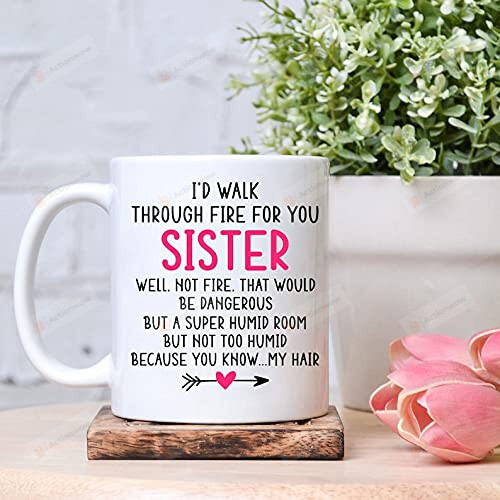 I'd Walk Through Fire For You Sister Mug Gifts For Sister Mug Coffee Mug Sisters