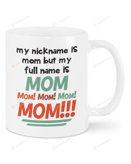 Happy Mother'S Day Mug Gifts From Child- My Nickname Is Mom But My Full Name Is Mom Mug- Coffee Mug 11-15 Oz- Funny Mug For My Mother Mug In Birthday- Gift For My Mommy, Stepmom In Christmas