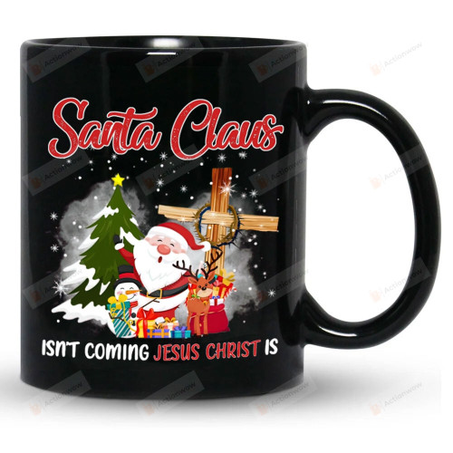 Santa Claus Isn't Coming Jesus Christ Is Mug, Merry Christmas Mug Gifts For Women Men Family Friend