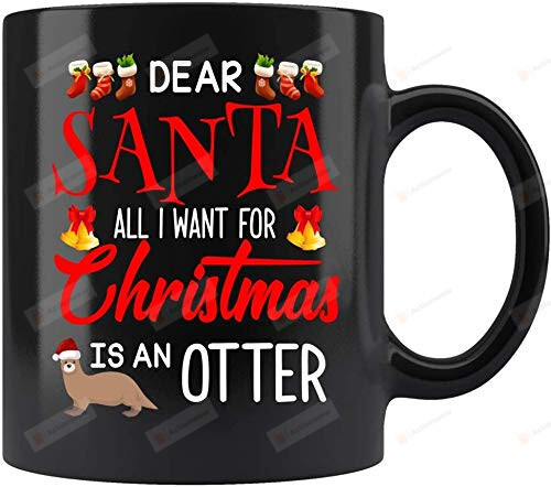 Dear Santa All I Want For Christmas Otter Coffee Mug For Kid Gifts, Otter Mug, Funny Mug, Merry Christmas Mug, Birthday Mug, Christmas Mug