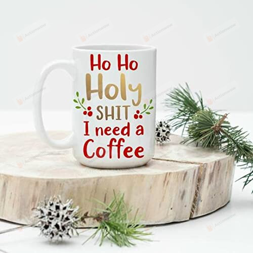 Ho Ho Holy Shit I Need A Coffee Mug, Home And Living Decor, Coffee Ceramic Cup, Gift For Friend Family Lover On Birthday Christmas Thanksgiving (11 Oz)