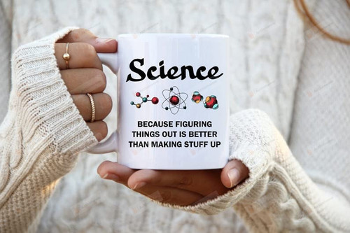 Science Because Figuring Things Out Is Better Than Making Stuff Up Science Teacher Mug, Gift For Science Teacher Ceramic Coffee Mug Accent Mug Birthday Christmas