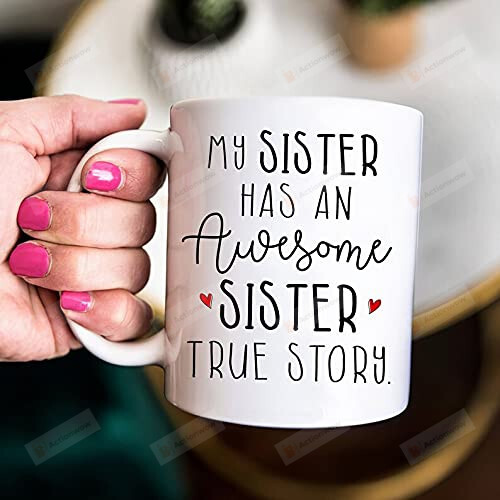 My Sister Has An Awesome Sister True Story Mug Gifts For Sister Mug Coffee Mug Sisters Funny Sister Mug