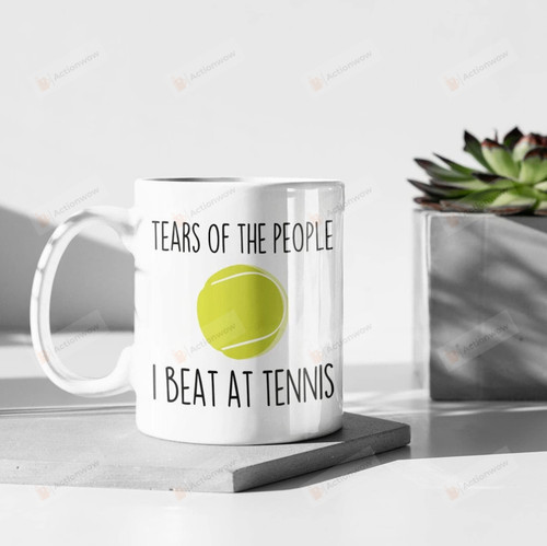 Tear Of The People I Beat At Tennis Ceramic Mug, Gift For Tennis Coach From Friends, Tennis Lovers Gifts, Birthday Christmas Thanksgiving Gifts
