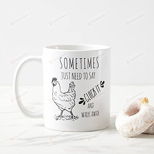 Sometimes Just Need To Say Cluck It And Walk Away Mug Funny Chicken Quote Mug Birthday Christmas Animal Mug