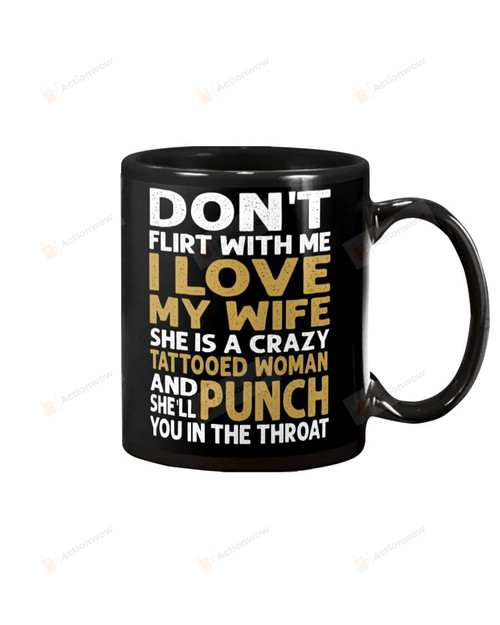 Don't Flirt With Me I Love My Wife She Is Crazy Funny Saying Mug Gifts To Husband Wife