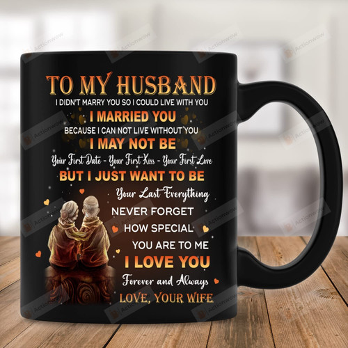 Personalized Mug To My Husband From Wife Mug For Couple On Anniversary Valentine Day Father'S Day Gifts For Him Old Couple I Just Want To Be Your Last Everything Custom Name