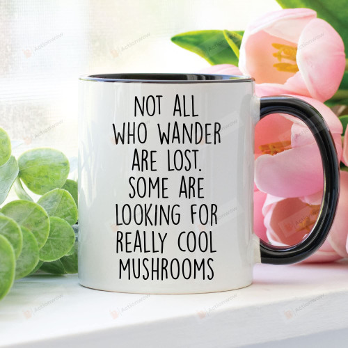 Not All Who Wander Are Lost Some Are Looking For Really Cool Mushrooms Coffee Mug - Mycologist Mug - Mycologist Gifts - Mushroom Lovers, Plant Lovers Mug