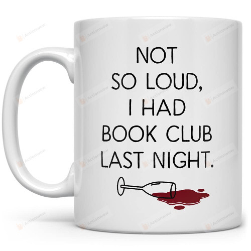 Not So Loud, I Had Book Club Last Night Mug Ceramic Coffee Mug Gift On Christmas Birthday Holiday White Mug Ceramic Mug 11 15 Oz