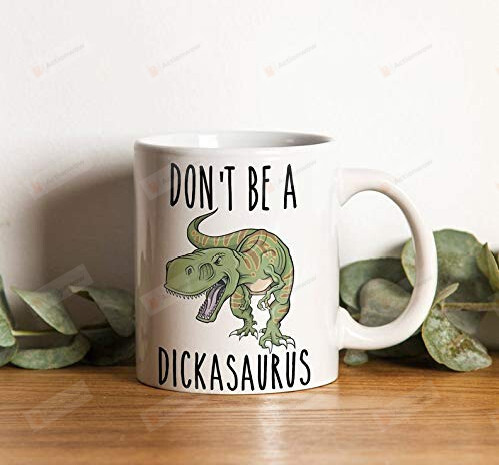 Don'T Be A Dickasaurus Mug Funny Mugs Funny Gag Gift Gift For Friends Family Humor Mug Gift For Birthday Christmas Funny Dickasaurus Mug Accent Mugs Ceramic Coffe Mugs 11/15 Oz