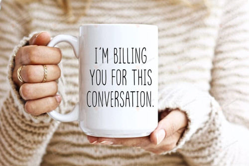 I'm Billing You For This Conversation Mug Funny Lawyer Coffee Mug