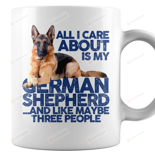 All I Care About Is My German Shepherd And Like Maybe Three People 11-15oz Nice Mug On New Year's Day Labor Day Thanksgiving Day Christmas Flag Day